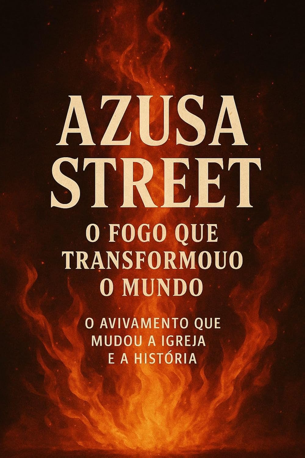 Azusa Street: O Avivamento que Mudou o Mundo": Azusa Street: O Fogo que Transformou o Mundo – O Avivamento que Mudou a Igreja e a História baixar livro de graça