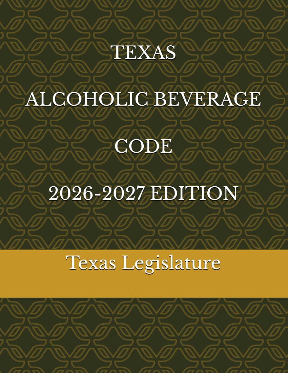 TEXAS ALCOHOLIC BEVERAGE CODE 2026-2027 EDITION