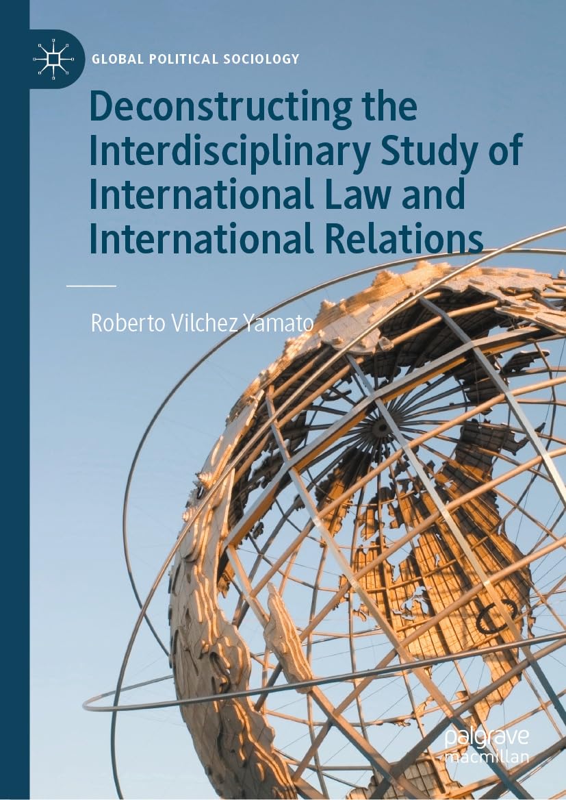 Deconstructing the Interdisciplinary Study of International Law and International Relations (Global Political Sociology) (English Edition)