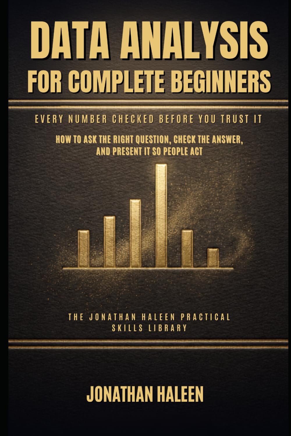 DATA ANALYSIS FOR COMPLETE BEGINNERS: How to Ask the Right Question, Check the Answer, and Present It So People Act baixar o livro de graça