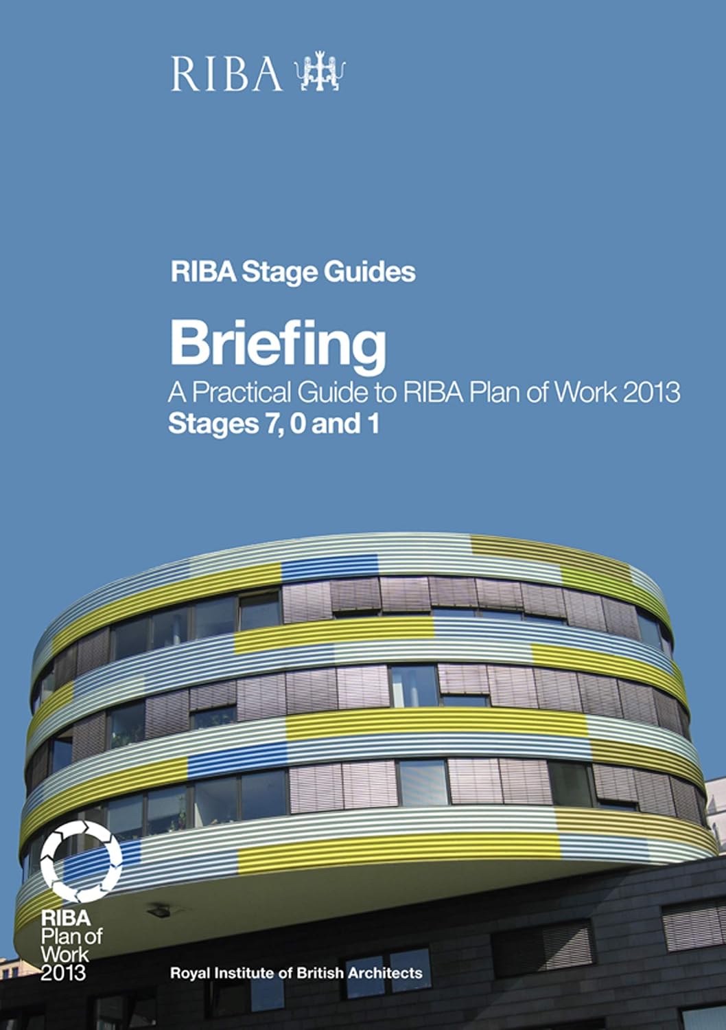 Briefing: A Practical Guide to RIBA Plan of Work 2013 Stages 7, 0 and 1 (RIBA Stage Guide) (English Edition)