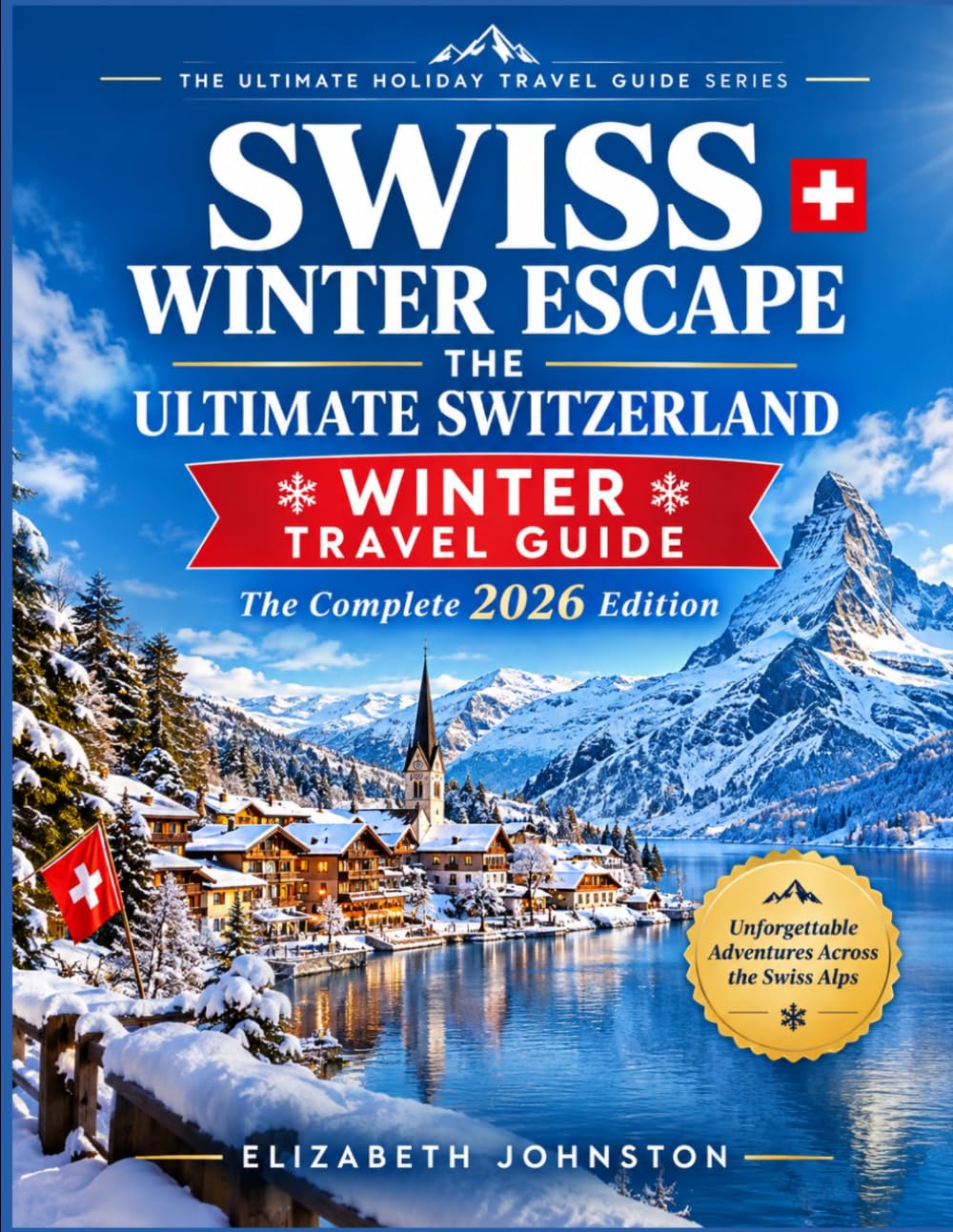 SWISS WINTER ESCAPE: THE ULTIMATE SWITZERLAND WINTER TRAVEL GUIDE (The Ultimate Holiday Travel Guide Series) baixar o livro de graça