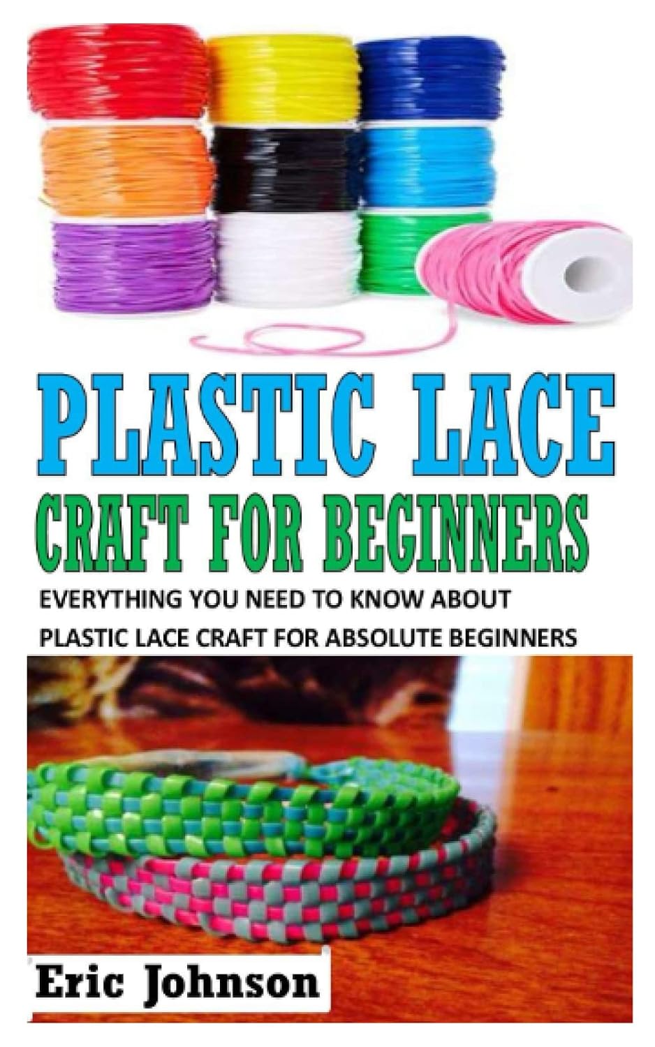 PLASTIC LACE CRAFT FOR BEGINNERS: EVERYTHING YOU NEED TO KNOW ABOUT PLASTIC LACE CRAFT FOR ABSOLUTE BEGINNERS baixar livro de graça