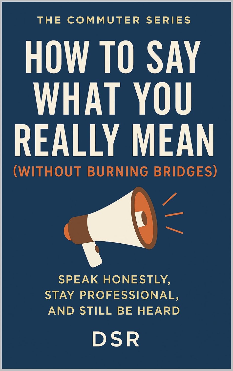 How to Say What You Really Mean (Without Burning Bridges): Speak Honestly, Stay Professional, and Still Be Heard (The Commuter Series: Quick Tools for Smart People on the Move) (English Edition) baixar livro de graça