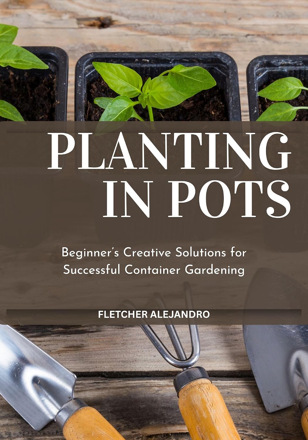 PLANTING IN POTS: Beginner’s Creative Solutions for Successful Container Gardening (English Edition) baixar o livro de graça