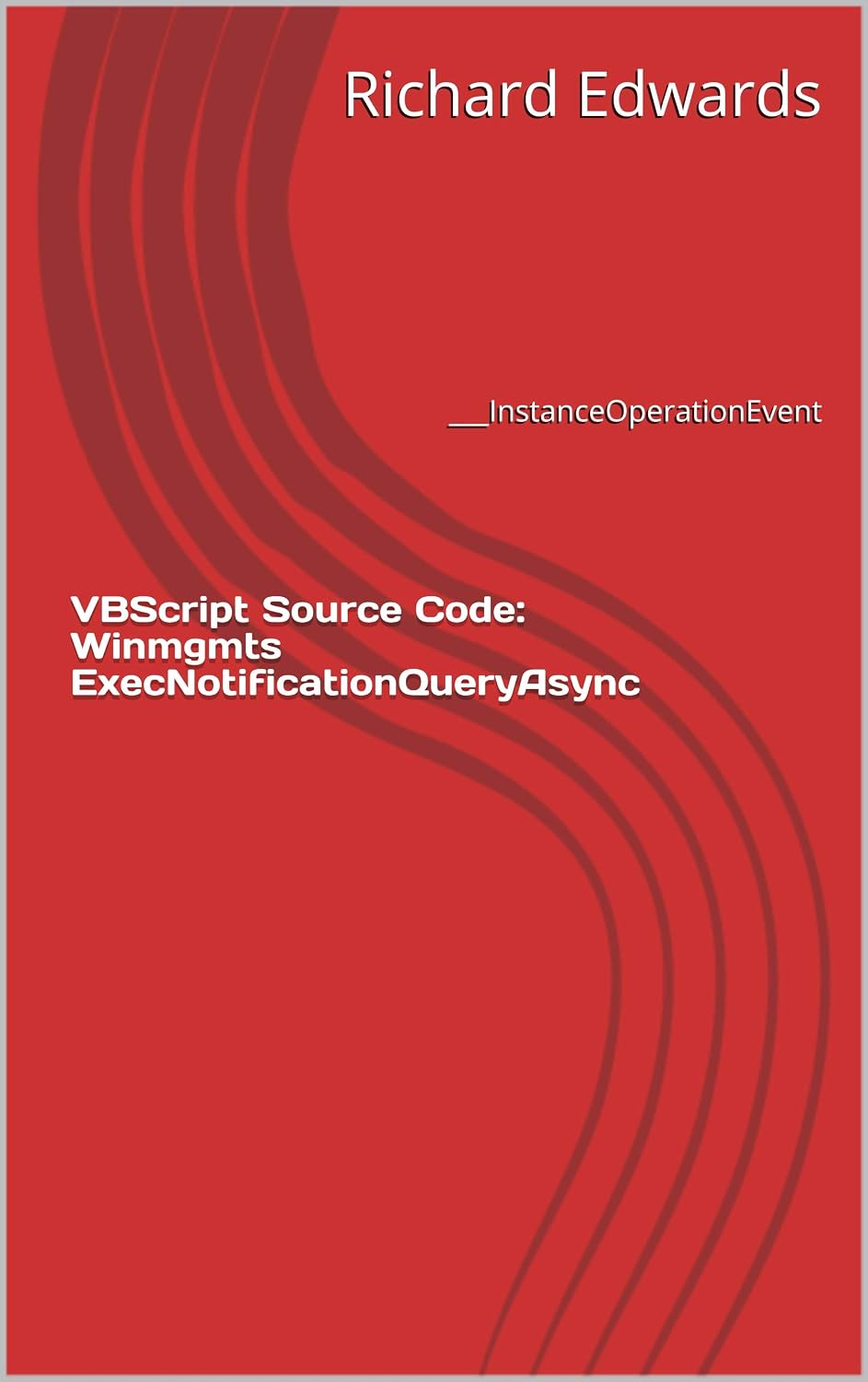 VBScript Source Code: Winmgmts ExecNotificationQueryAsync: ___InstanceOperationEvent (English Edition)