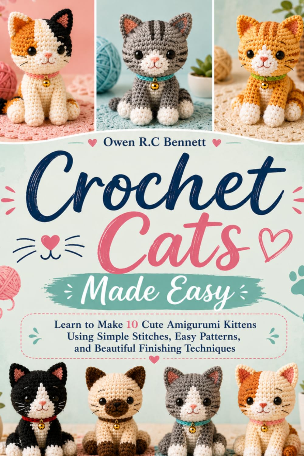 Crochet Cats Made Easy: Learn to Make 10 Cute Amigurumi Kittens Using Simple Stitches, Easy Patterns, and Beautiful Finishing Techniques baixar o livro de graça