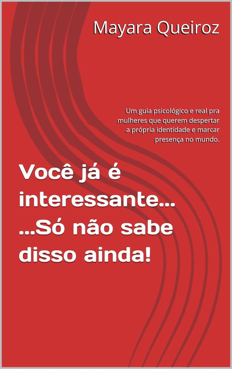 Você já é interessante......Só não sabe disso ainda!: Um guia psicológico e real pra mulheres que querem despertar a própria identidade e marcar presença no mundo. baixar livro de graça