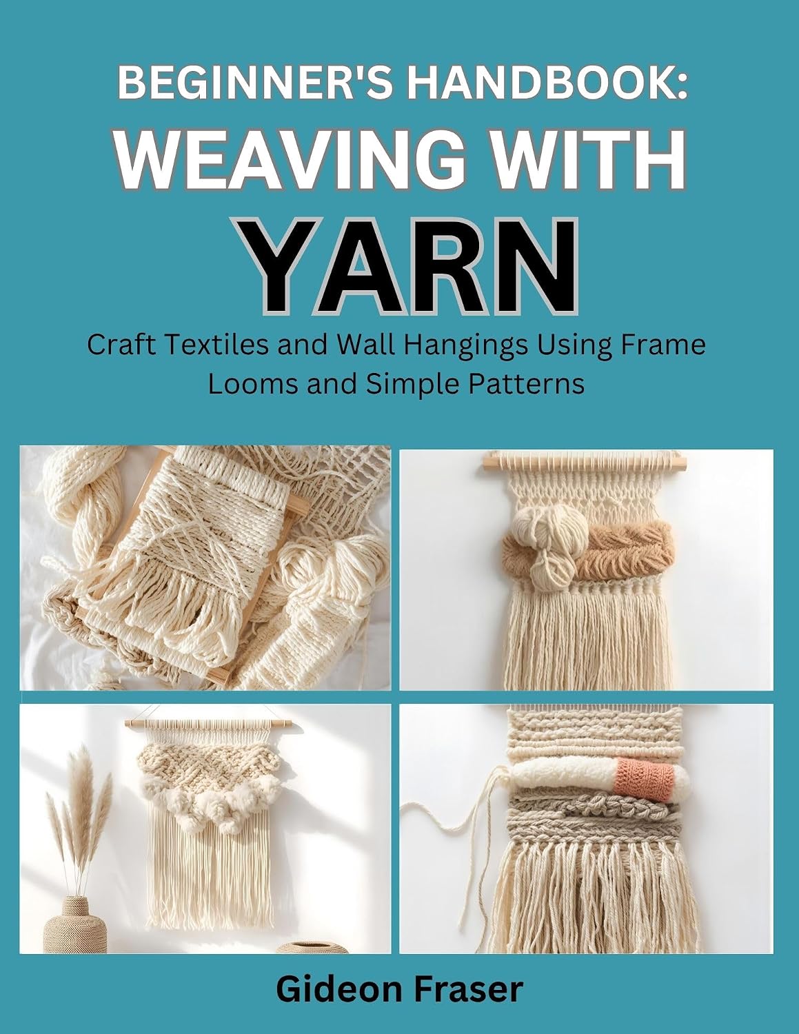 capítulo por capítulo baixar BEGINNER’S HANDBOOK: WEAVING WITH YARN: Craft Textiles and Wall Hangings Using Frame Looms and Simple Patterns (English Edition)