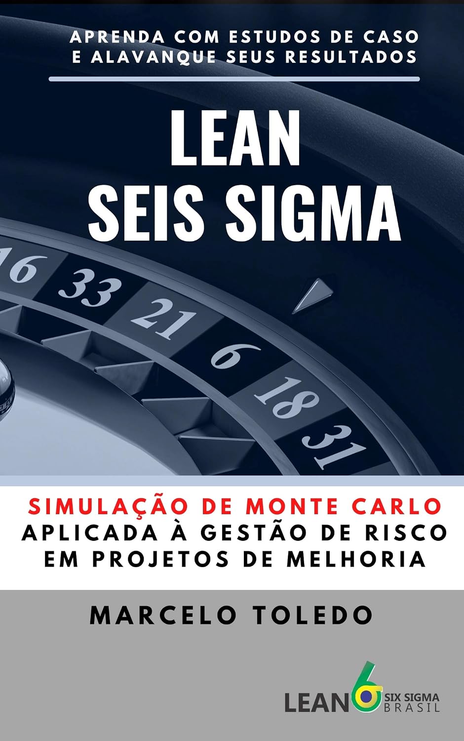LEAN SEIS SIGMA - SIMULAÇÃO DE MONTE CARLO APLICADA À GESTÃO DE RISCO EM PROJETOS DE MELHORIA: Aprenda com estudos de caso e alavanque seus resultados baixar o livro de graça