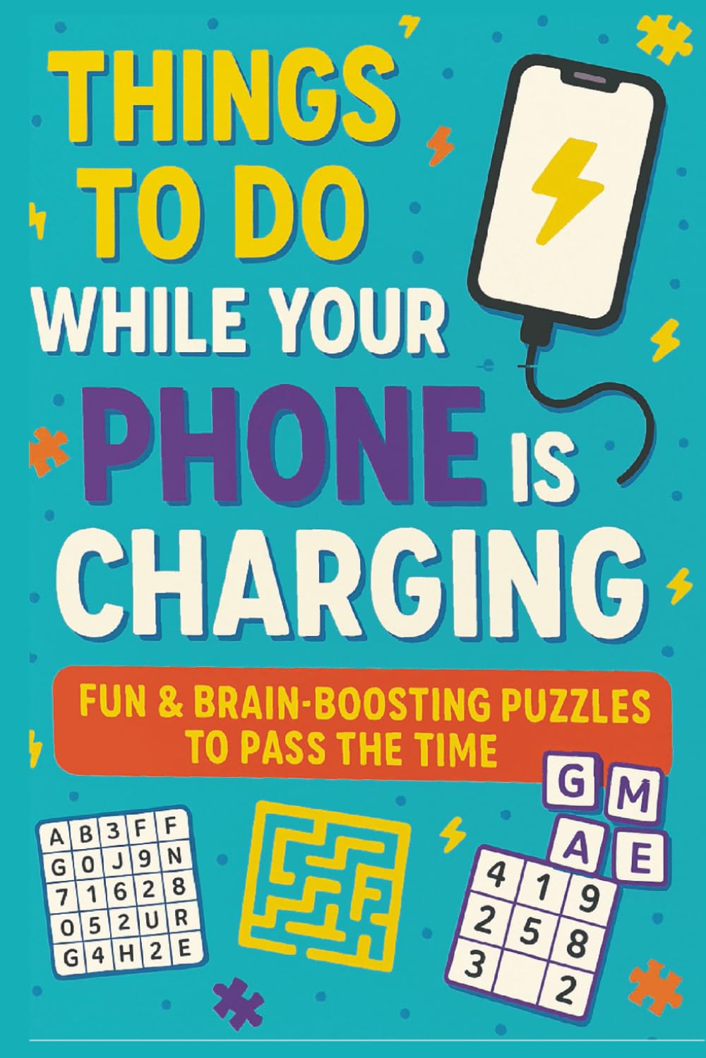Things to Do While Your Phone Is Charging: Fun & Brain-Boosting Puzzles to Pass the Time: Screen-Free Fun: Word Searches, Mazes, Sudoku & More