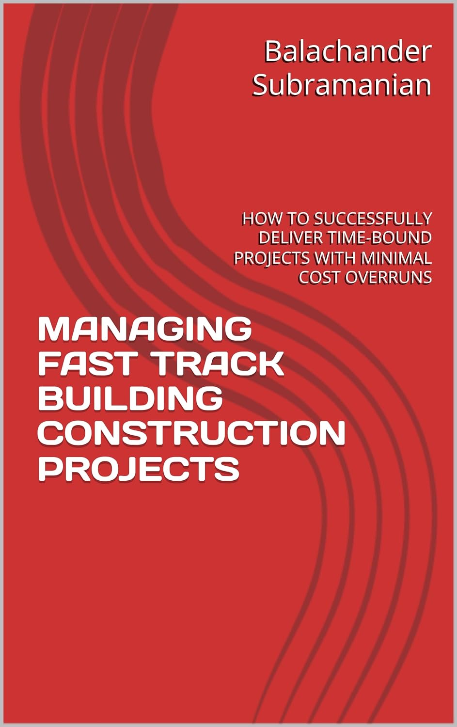 MANAGING FAST TRACK BUILDING CONSTRUCTION PROJECTS: HOW TO SUCCESSFULLY DELIVER TIME-BOUND PROJECTS WITH MINIMAL COST OVERRUNS (English Edition) baixar o livro de graça