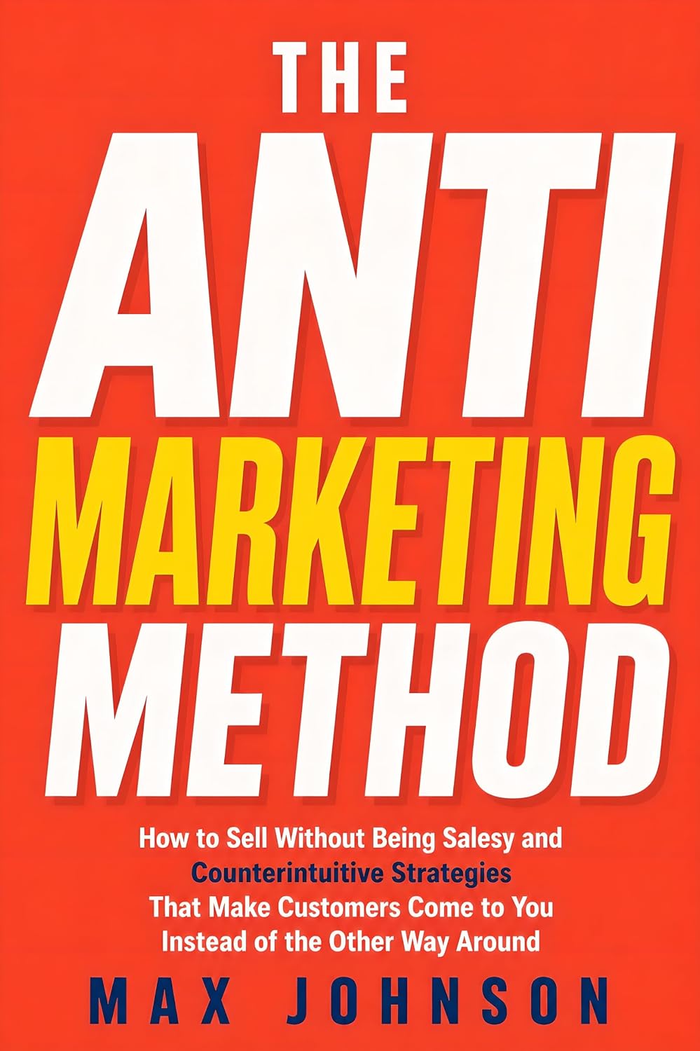 The Anti-Marketing Method: How to Sell Without Being Salesy and Counterintuitive Strategies That Make Customers Come to You Instead of the Other Way Around (English Edition) baixar o livro de graça