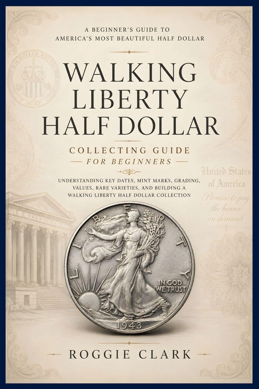 Walking Liberty Half Dollar Collecting Guide For Beginners: Understanding Key Dates, Mint Marks, Grading, Values, Rare Varieties, and Building a Walking Liberty Half Dollar Collection baixar o livro de graça