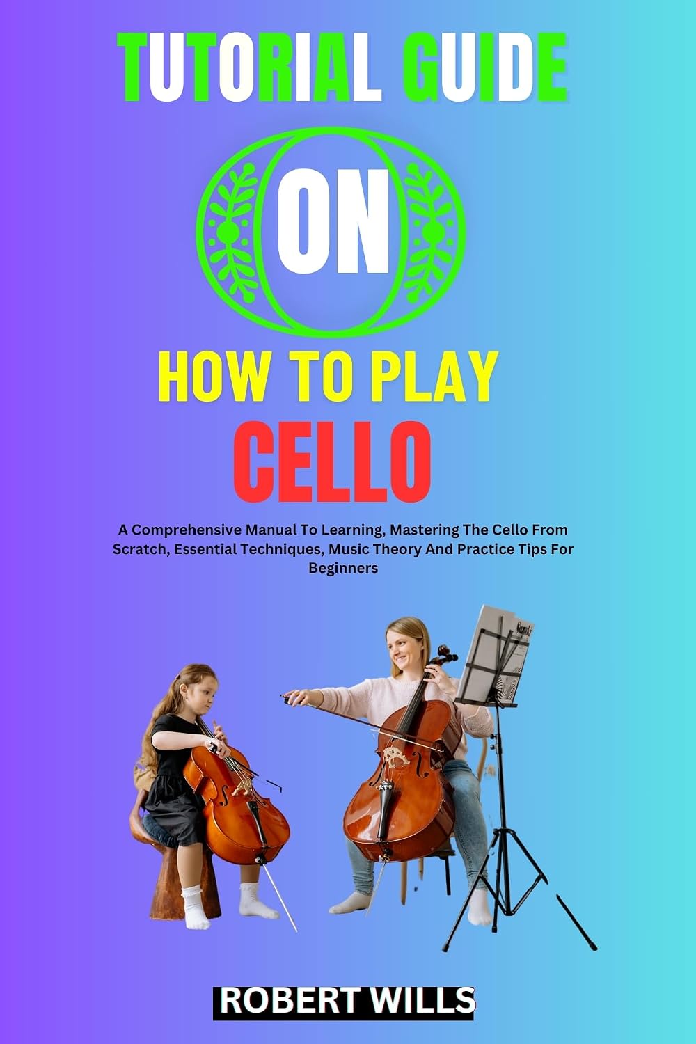 ler totalmente TUTORIAL GUIDE ON HOW TO PLAY CELLO: A Comprehensive Manual To Learning, Mastering The Cello From Scratch, Essential Techniques, Music Theory And Practice Tips For Beginners (English Edition)