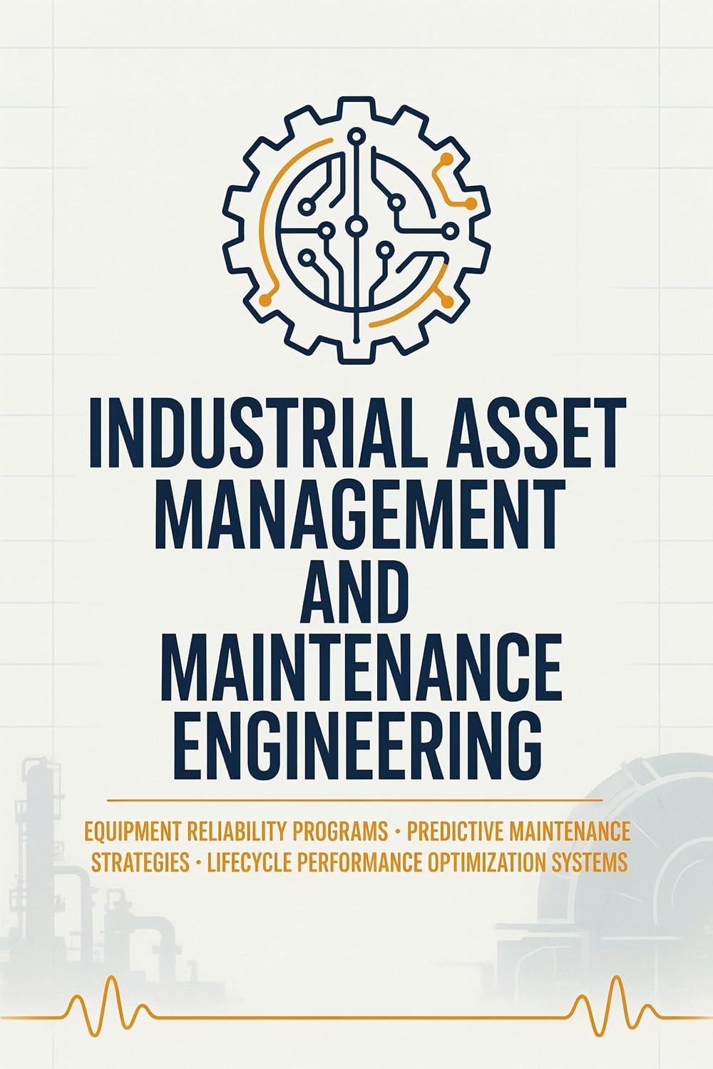 ler totalmente INDUSTRIAL ASSET MANAGEMENT AND MAINTENANCE ENGINEERING: Equipment Reliability Programs Predictive Maintenance Strategies and Lifecycle Performance Optimization Systems (English Edition)