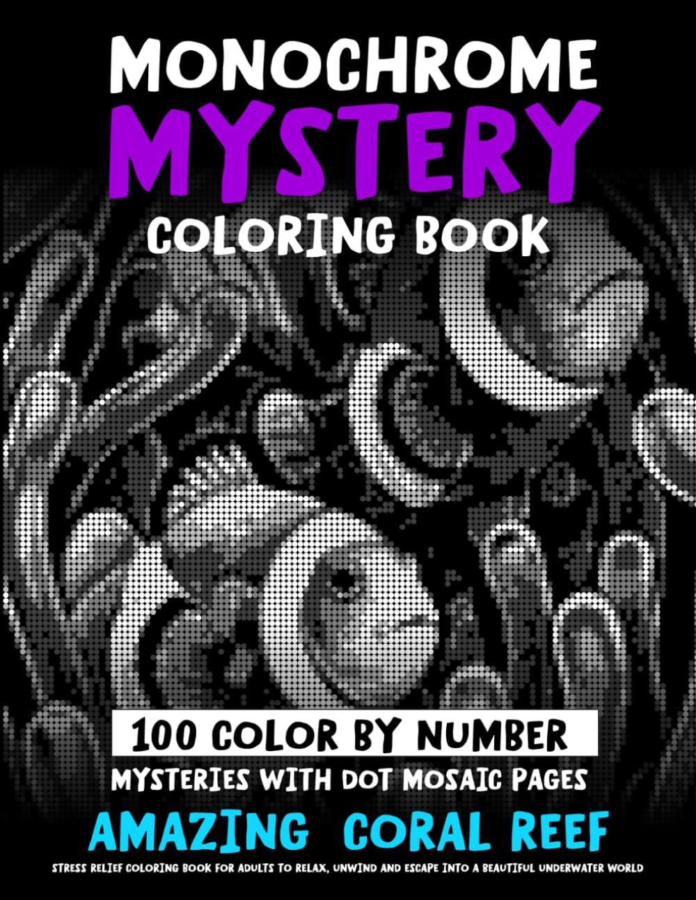 Monochrome Mystery Coloring Book - 100 Color By Number Mysteries With Dot Mosaic Pages - AMAZING CORAL REEF: Stress Relief Coloring Book For Adults To... World (Monochrome Dot Mosaic Coloring Books) baixar o livro de graça