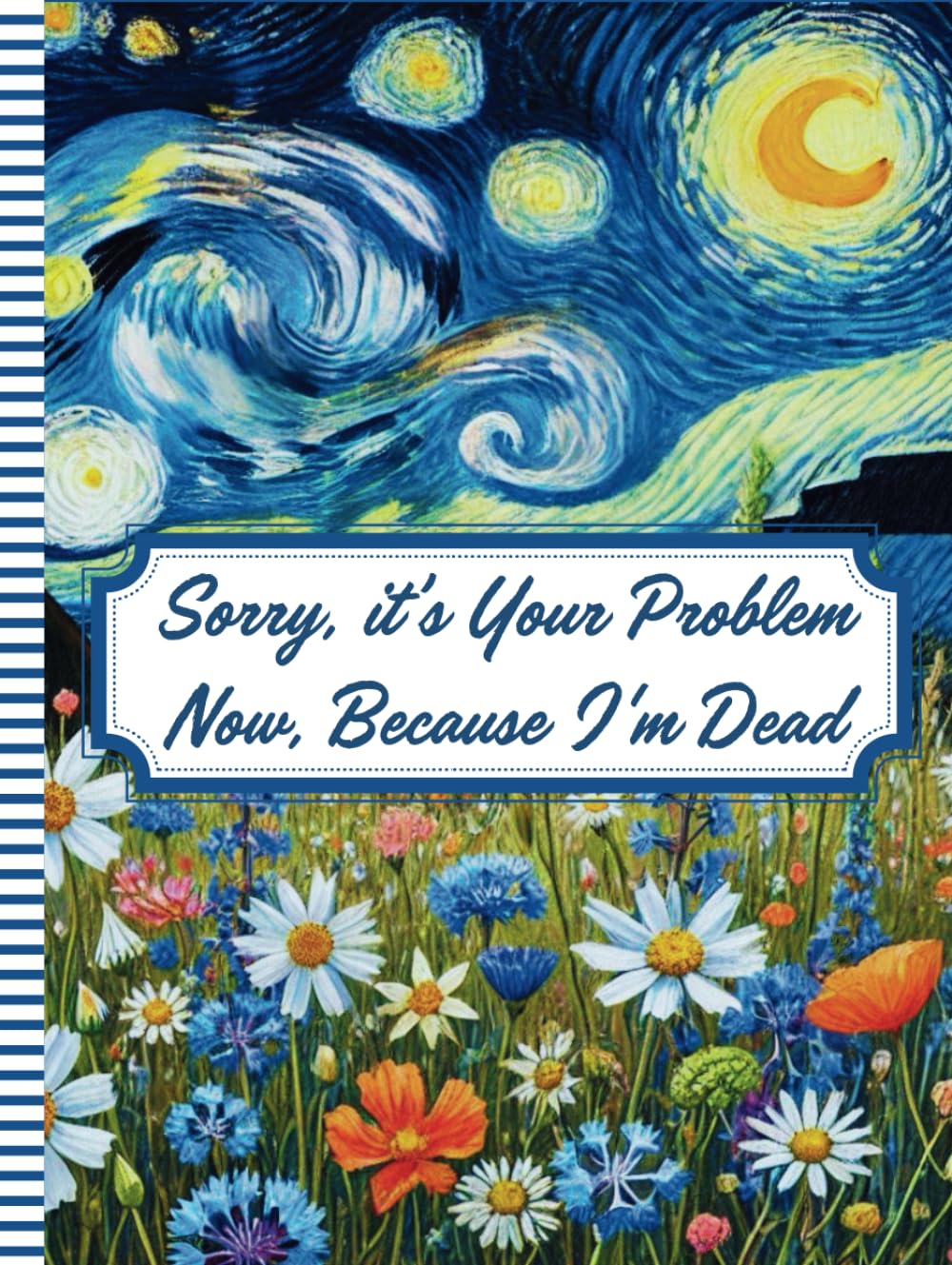 Sorry, it’s Your Problem Now, Because I'm Dead: My Final Wishes | End-of-Life Planner A Straightforward Guide to Ensure Your Loved Ones Have All the Information They Need in the Event of Your Passing. baixar livro de graça