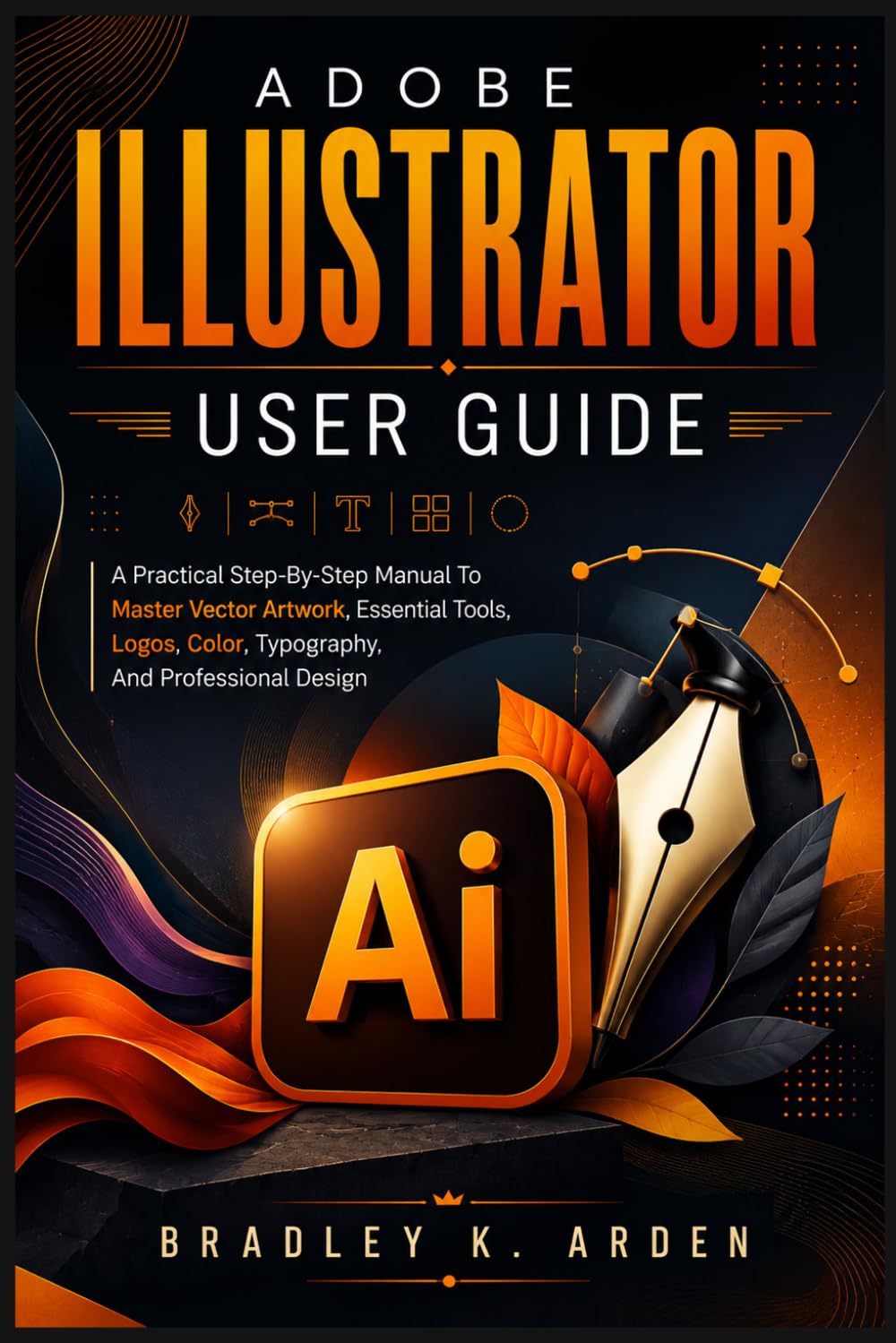 ler totalmente ADOBE ILLUSTRATOR USER GUIDE: A Practical Step-By-Step Manual To Master Vector Artwork, Essential Tools, Logos, Color, Typography, And Professional Design