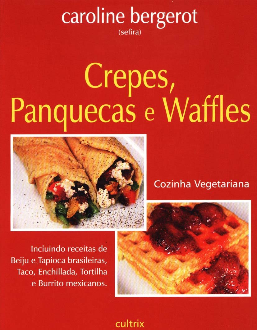 Crepes, Panquecas e Waffles: Incluindo Receitas de Beiju e Tapioca Brasileiras, Taco, Enchillada, Tortilha e Burrito Mexicanos baixar o livro de graça