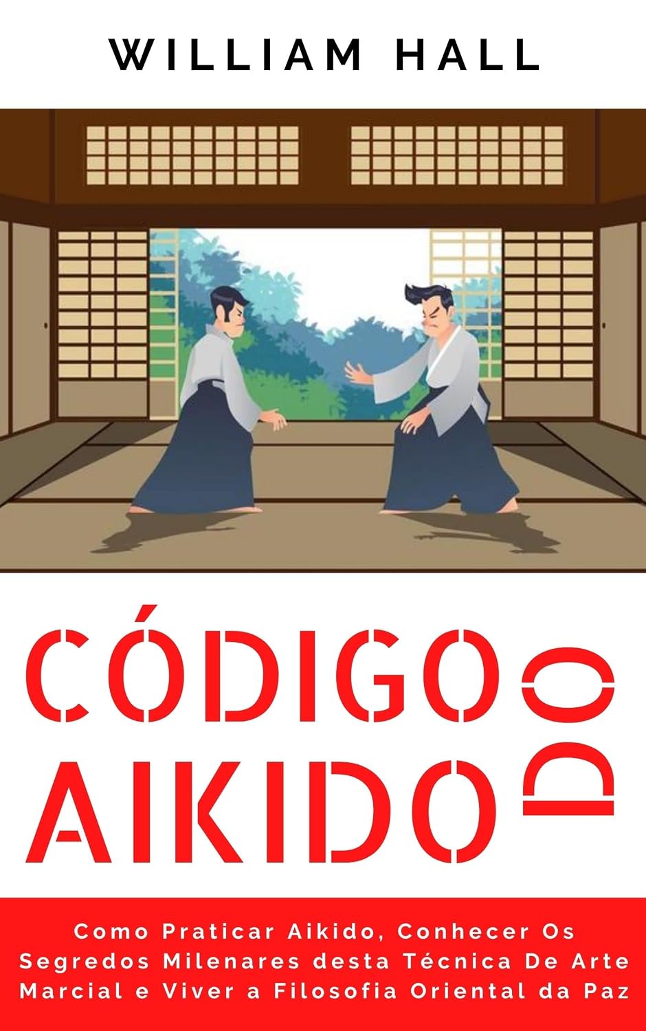Código Do Aikido: Como Praticar Aikido, Conhecer Os Segredos Milenares Desta Técnica De Arte Marcial E Viver A Filosofia Oriental Da Paz baixar o livro de graça