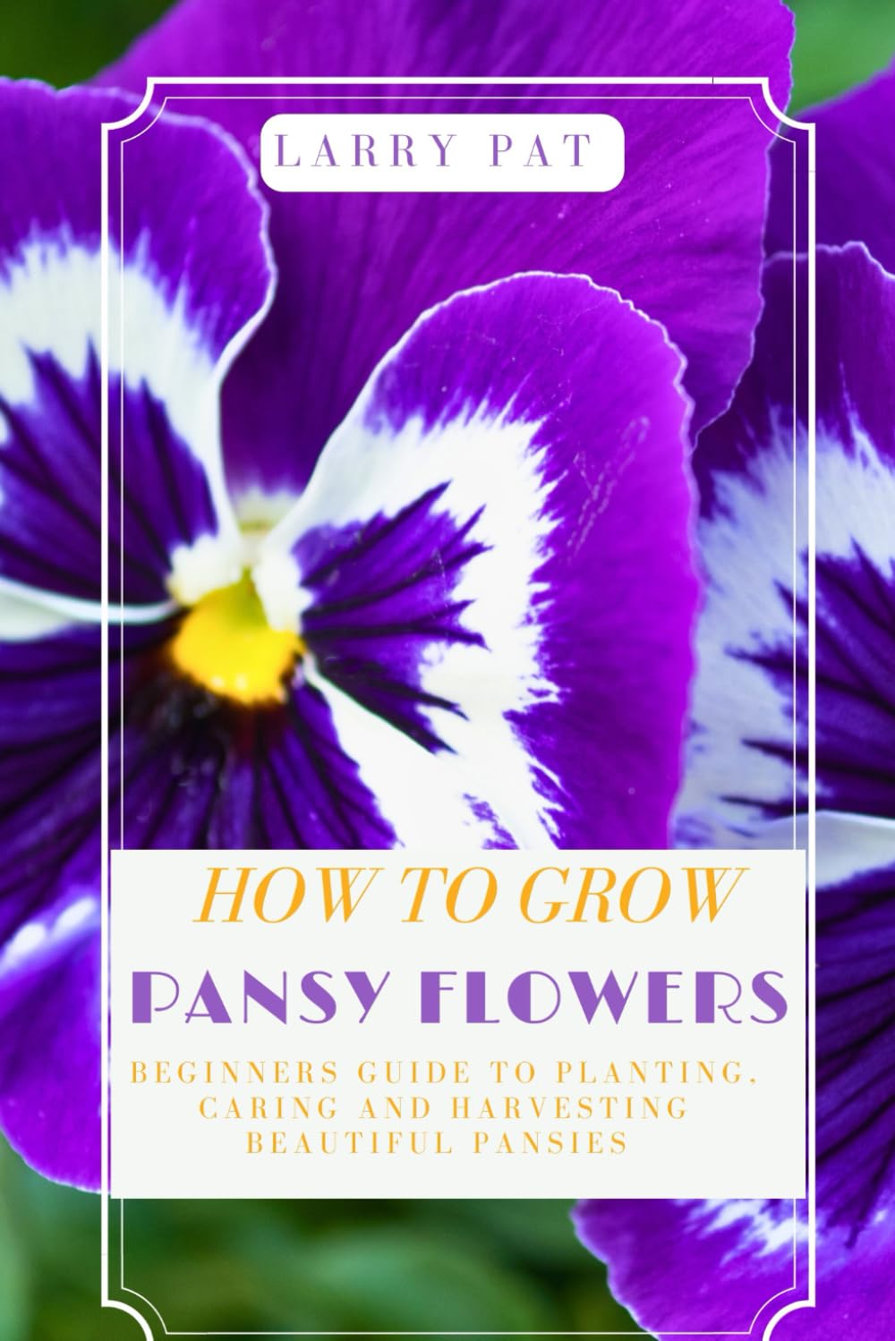 HOW TO GROW PANSY FLOWERS: Beginners guide to planting, caring and harvesting beautiful pansies baixar livro de graça