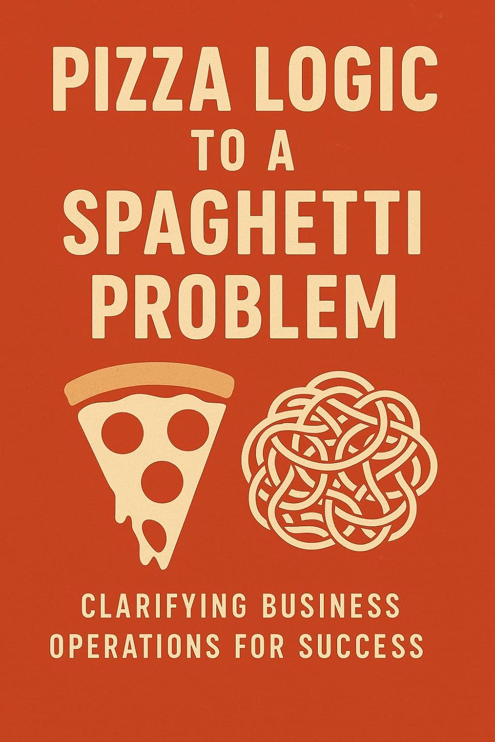 ler totalmente PIZZA LOGIC to a SPAGHETTI PROBLEM: CLARIFYING BUSINESS OPERATIONS FOR SUCCESS (English Edition)