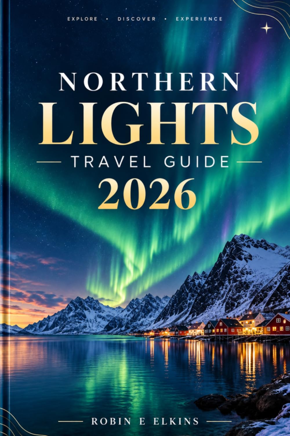 NORTHERN LIGHTS TRAVEL GUIDE 2026: A PRACTICAL GUIDE CHASING THE AURORA,PLANNING YOUR TRIP,FINDING THE BEST VIEWING SPOTS,AND EXPERIENCING NORTHERN SCANDINAVIA baixar o livro de graça