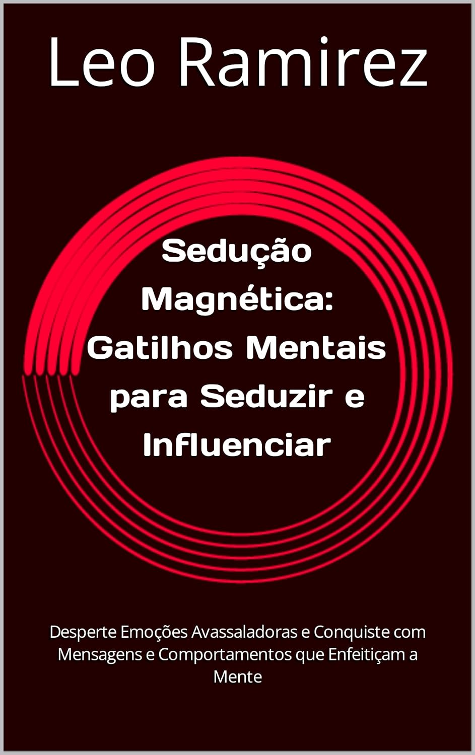 Sedução Magnética: Gatilhos Mentais para Seduzir e Influenciar: Desperte Emoções Avassaladoras e Conquiste com Mensagens e Comportamentos que Enfeitiçam a Mente baixar livro de graça