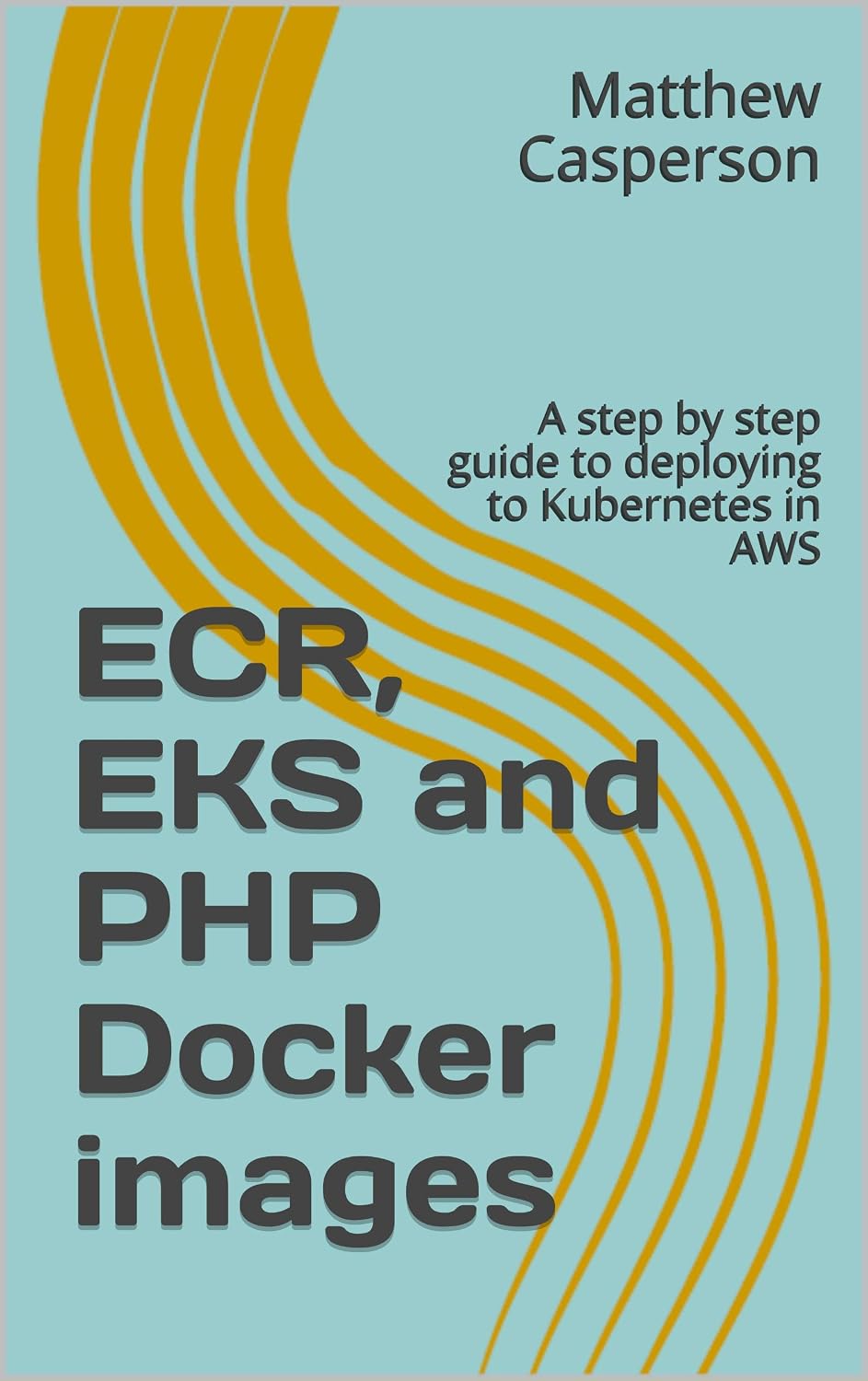 ECR, EKS and PHP Docker images: A step by step guide to deploying to Kubernetes in AWS (English Edition) baixar livro de graça