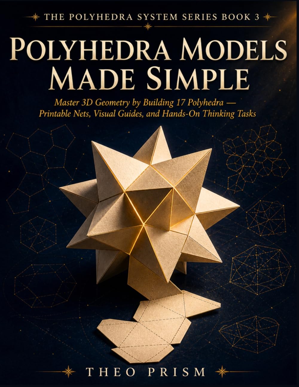 ler totalmente Polyhedra Models Made Simple: Master 3D Geometry by Building 17 Polyhedra Printable Nets, Visual Guides, and Hands-On Thinking Tasks (The Polyhedra System)
