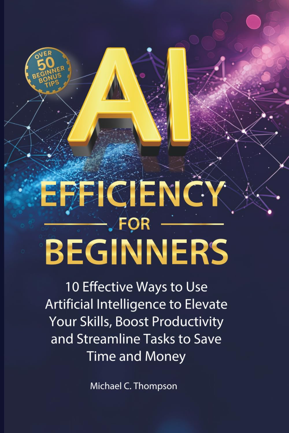 ler totalmente AI Efficiency For Beginners: 10 Effective Ways to Use Artificial Intelligence to Elevate Your Skills, Boost Productivity and Streamline Tasks to Save Time and Money