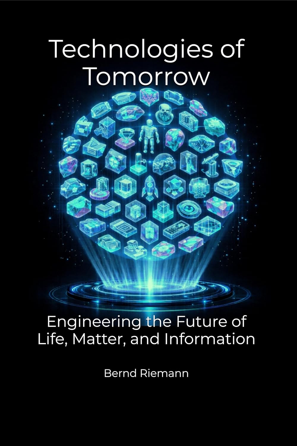 Technologies of Tomorrow: Engineering the Future of Life, Matter, and Information (English Edition)