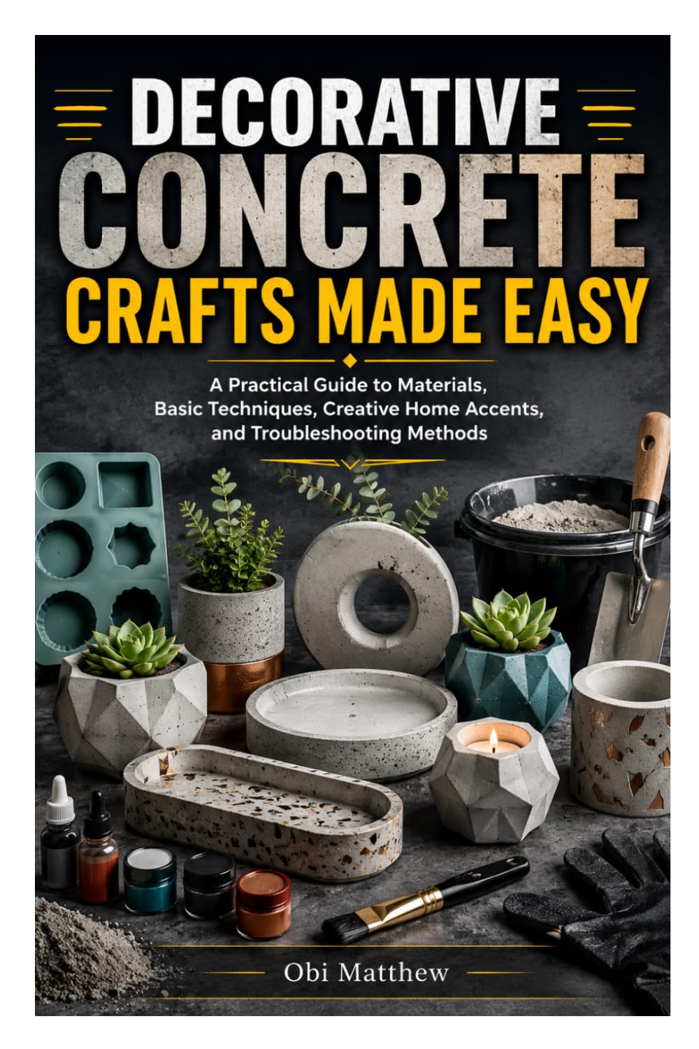 DECORATIVE CONCRETE CRAFTS MADE EASY: A Practical Guide to Materials, Basic Techniques, Creative Home Accents, and Troubleshooting Methods baixar o livro de graça
