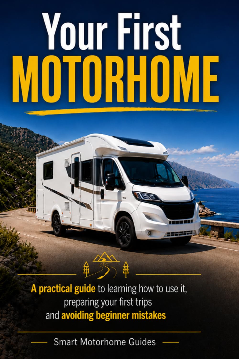 Your First Motorhome: A Practical Guide to Learning How to Use It, Preparing Your First Trips and Avoiding Beginner Mistakes (Smart Motorhome Guides) baixar o livro de graça