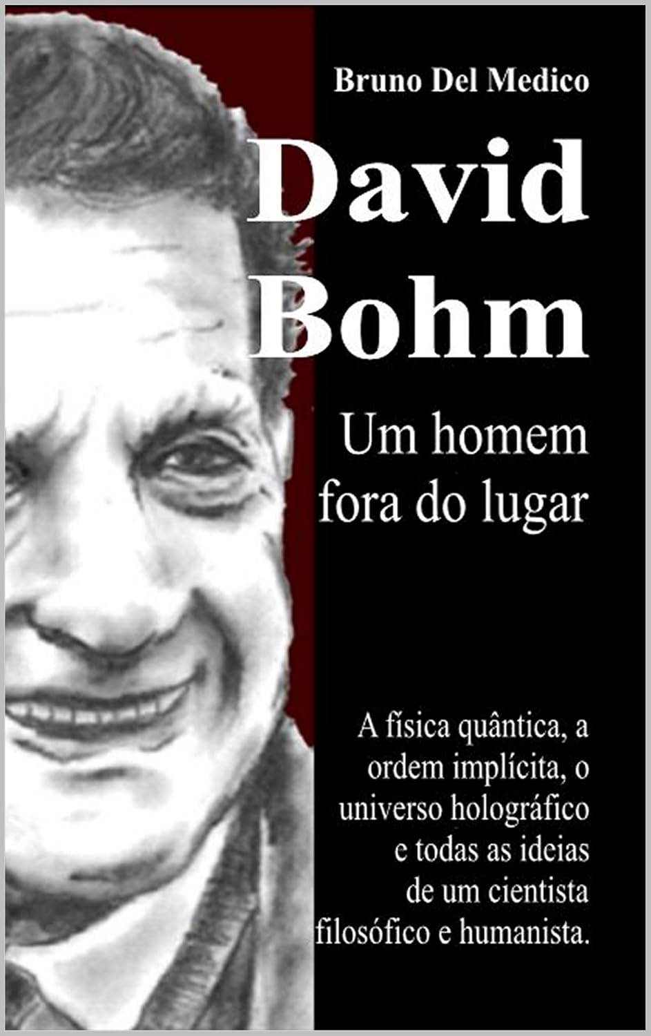 David Bohm. Um homem fora do lugar: A física quântica, a ordem implícita, o universo holográfico e todas as ideias de um cientista filosófico e humanista.... de Bruno Del Medico em português.) baixar o livro de graça