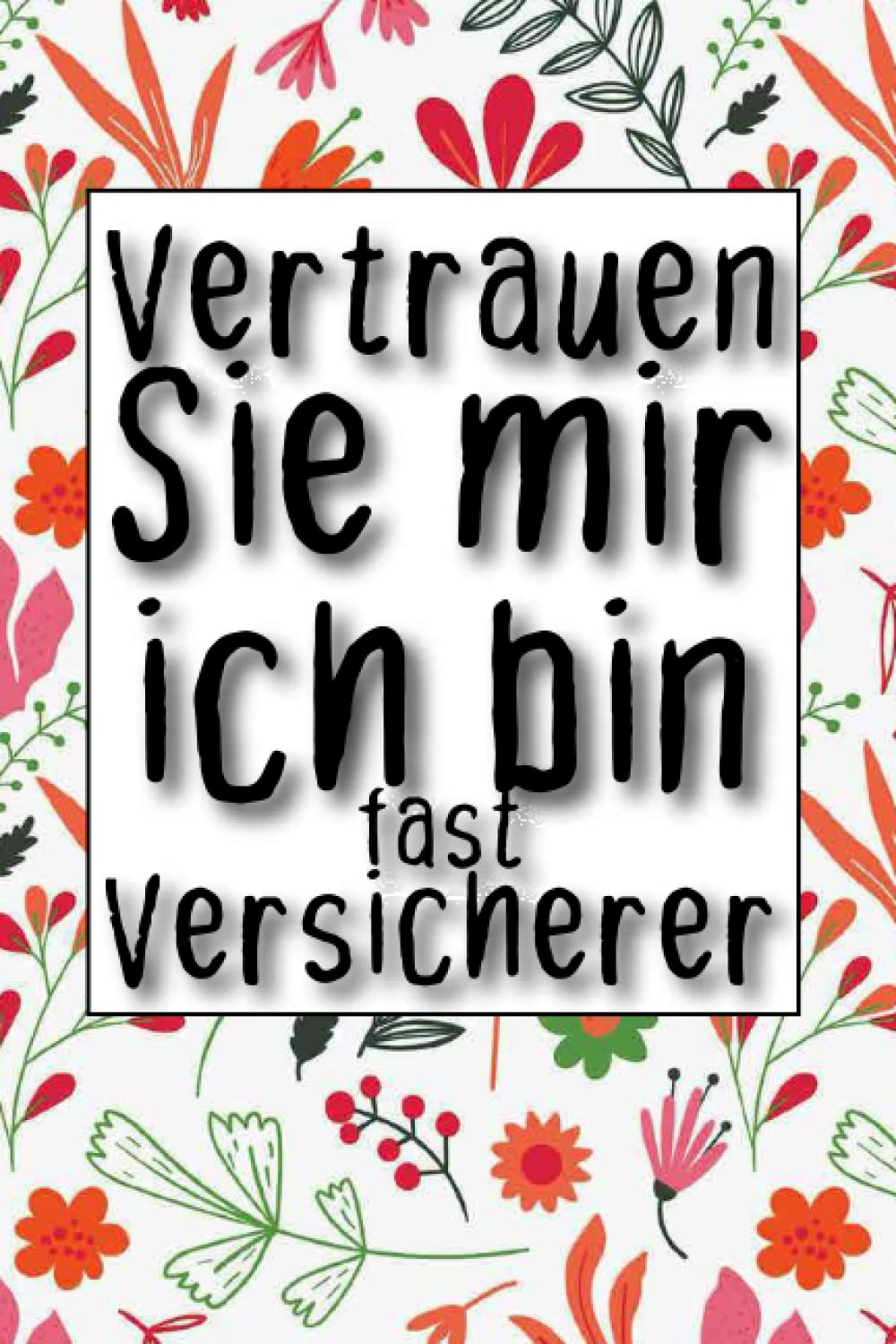 ler totalmente Vertrauen Sie mir, Ich Bin Fast Versicherer: Notizbuch zum Schreiben Ihrer lustigen Ideen Geschenk für Ihre schöne Person Versicherungsagent oder Student des Feldes Vatertagsgeschenk (German Edition)