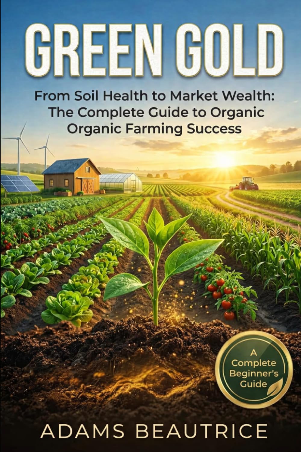 Green Gold: From Soil Health to Market Wealth: The Complete Guide to Organic Farming Success baixar o livro de graça