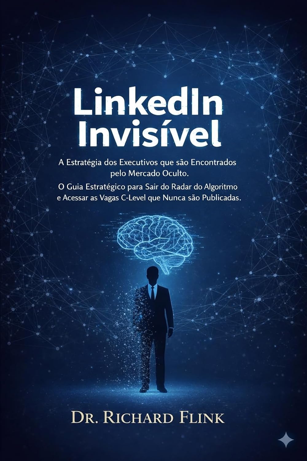 capítulo por capítulo baixar LinkedIn Invisível: A Estratégia dos Executivos que são Encontrados pelo Mercado Oculto: O Guia Estratégico para Sair do Radar do Algoritmo e Acessar as Vagas C-Level que Nunca são Publicadas