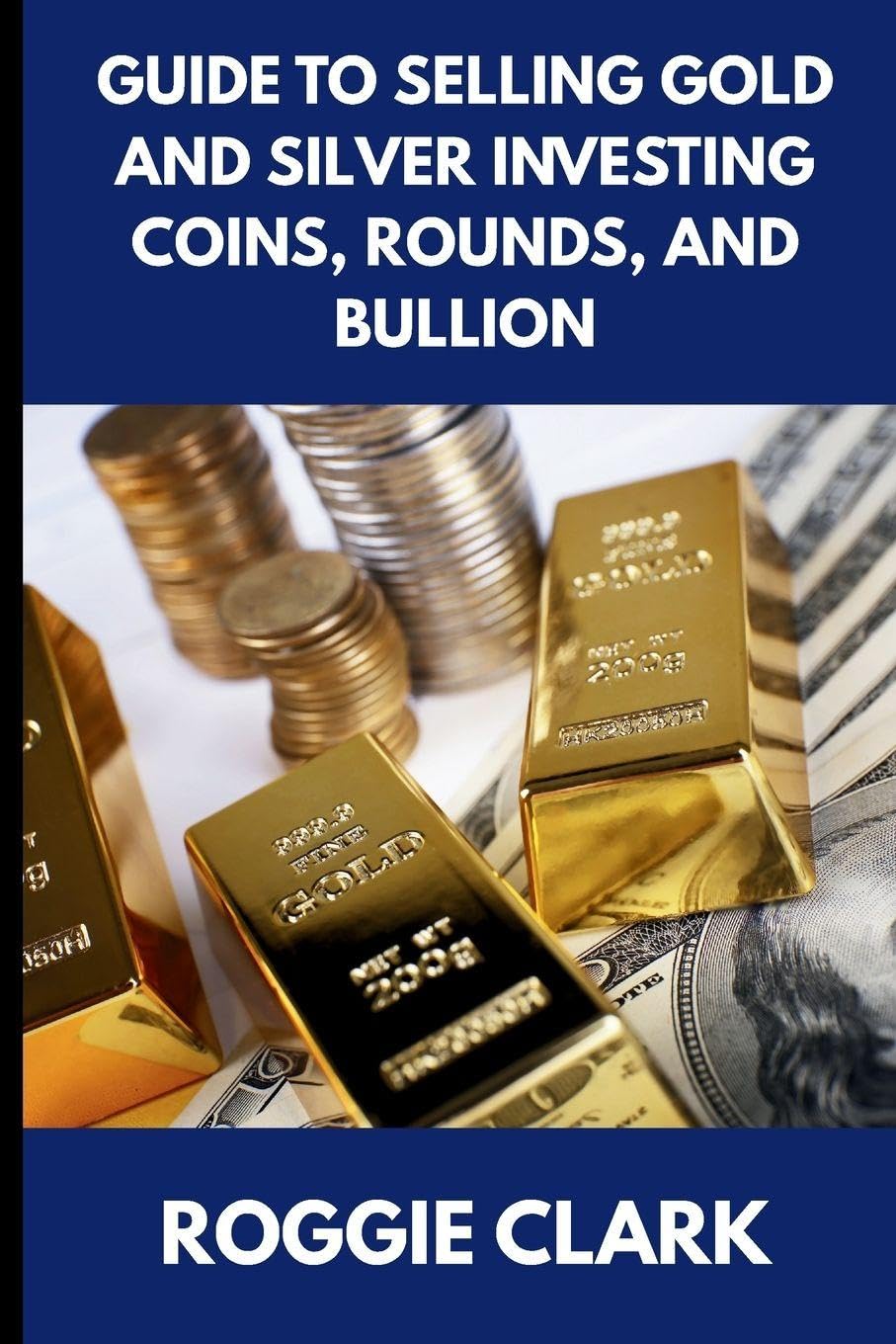 Guide to Selling Gold and Silver Investing Coins, Rounds, and Bullion: How Beginners and Long-Time Holders Can Sell Large Amounts, Rare Sizes, and Physical Precious Metals With Confidence baixar o livro de graça