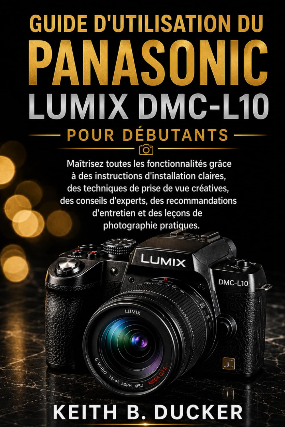 ler totalmente GUIDE D'UTILISATION DU PANASONIC LUMIX DMC-L10 POUR DÉBUTANTS: Maîtrisez toutes les fonctionnalités grâce à des instructions d'installation claires,... des recommandations... (French Edition)