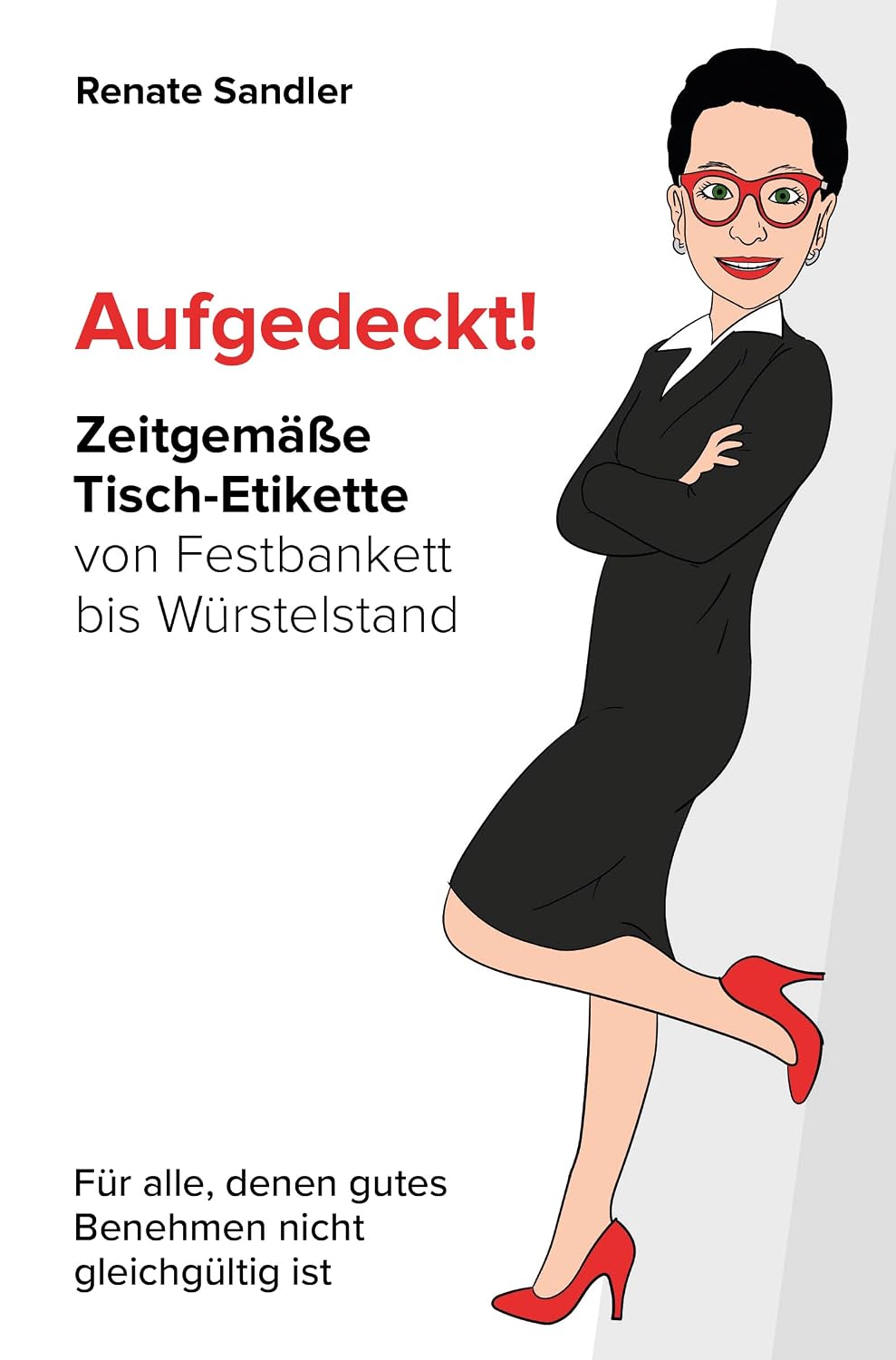 Aufgedeckt! Zeitgemäße Tisch-Etikette von Festbankett bis Würstelstand: Für alle, denen gutes Benehmen nicht gleichgültig ist (German Edition) baixar livro de graça