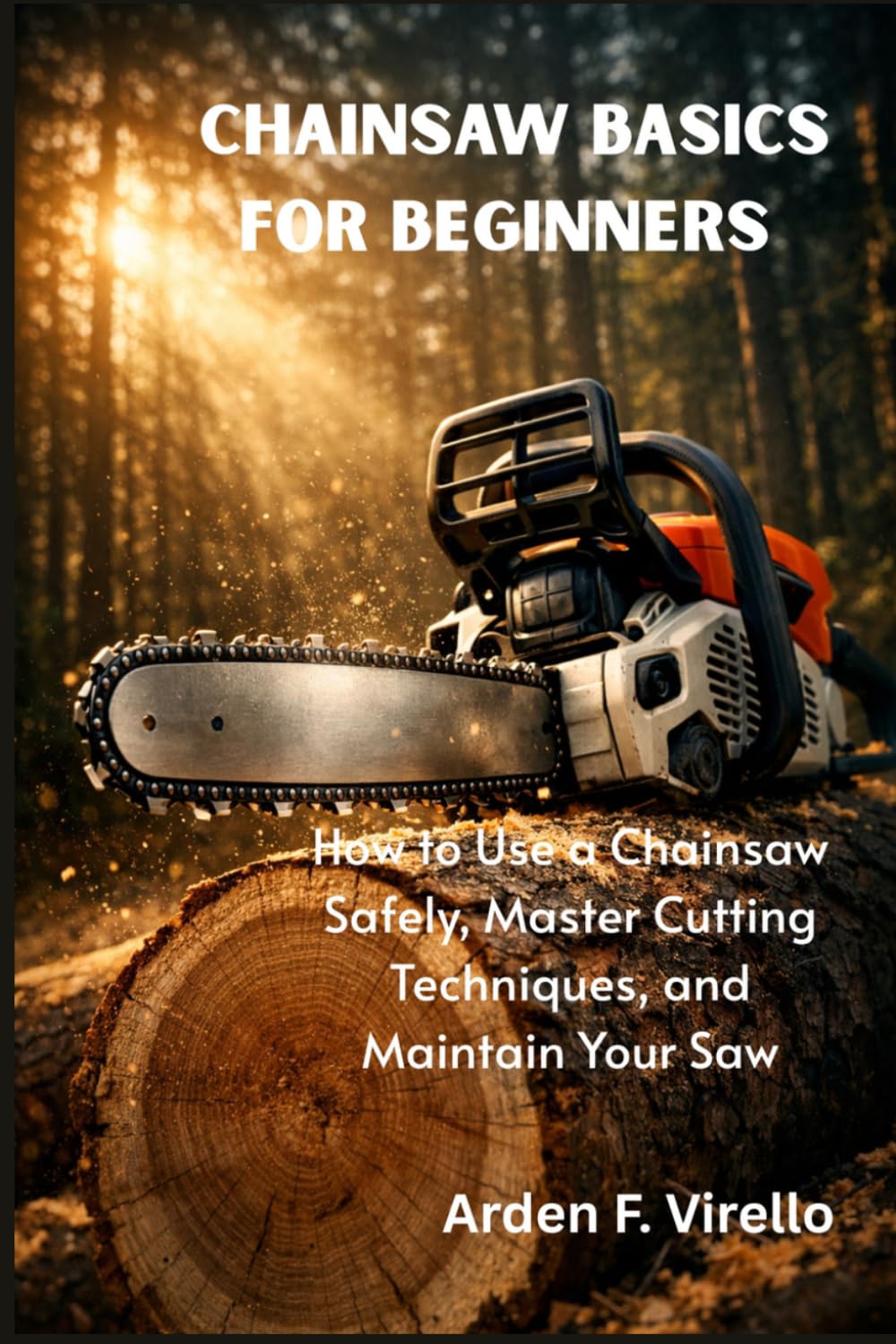 Chainsaw Basics for Beginners: How to Use a Chainsaw Safely, Master Cutting Techniques, and Maintain Your Saw baixar o livro de graça