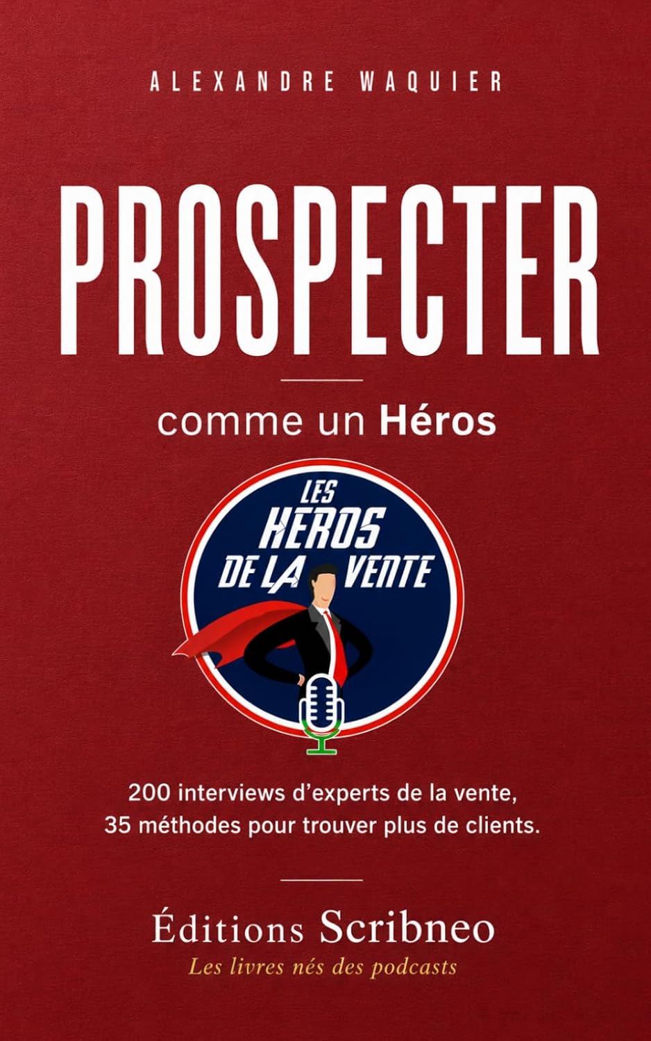 ler totalmente Prospecter comme un Héros: 200 interviews d'experts de la vente, 35 méthodes pour trouver plus de clients (French Edition)