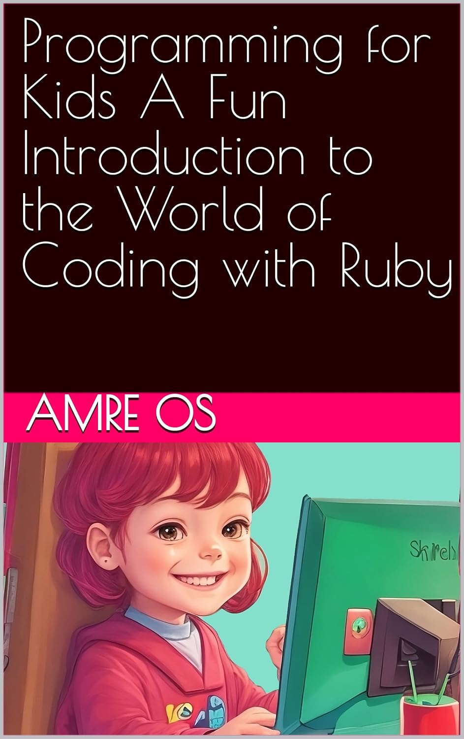 Programming for Kids A Fun Introduction to the World of Coding with Ruby: Beginner's guide for Ruby programming language fundamentals for Application development... zero to deployment Book 1) (English Edition) baixar o livro de graça