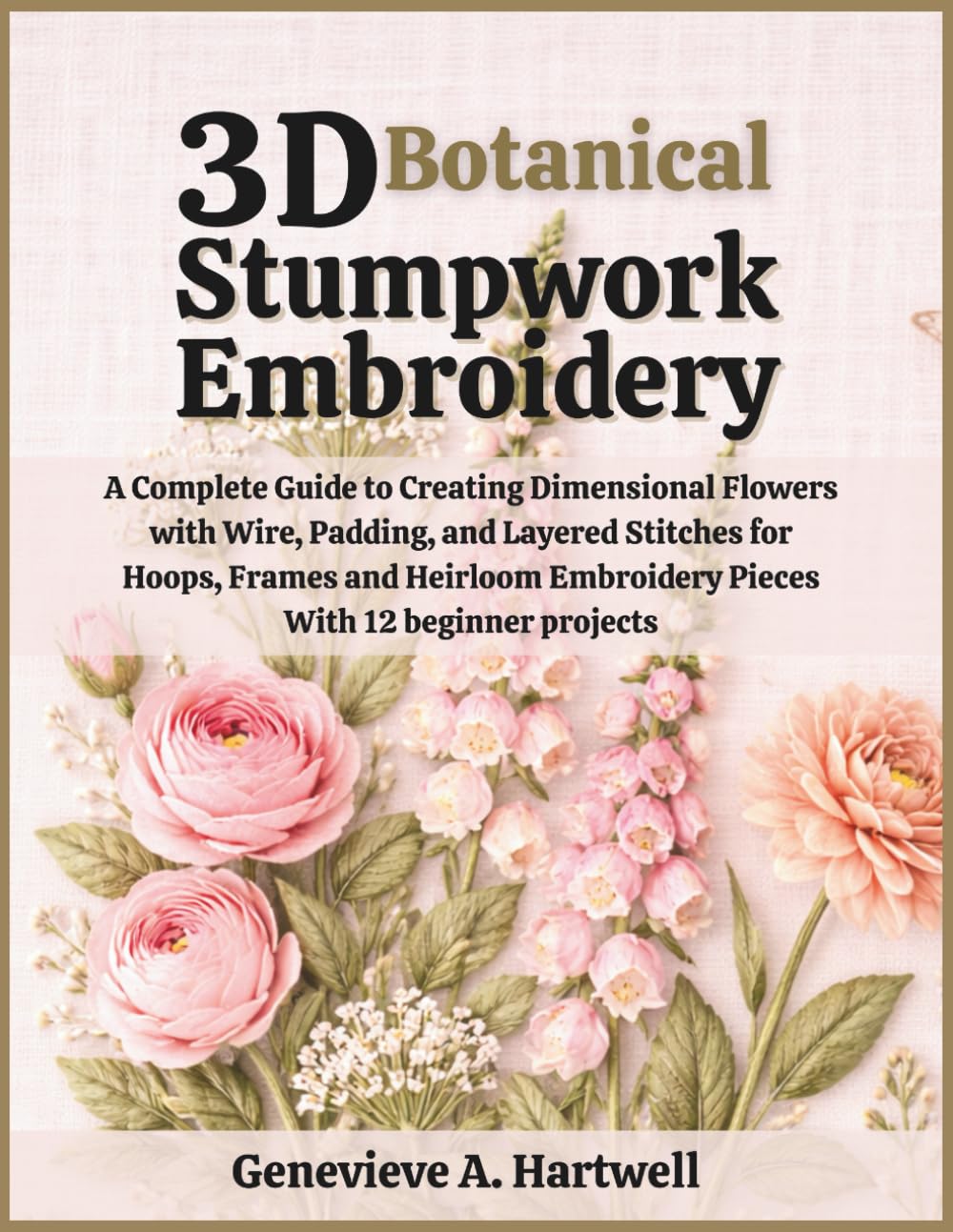 3D Botanical Stumpwork Embroidery: A Complete Guide to Creating Dimensional Flowers with Wire, Padding, and Layered Stitches for Hoops, Frames and Heirloom Embroidery Pieces With 12 beginner projects baixar livro de graça