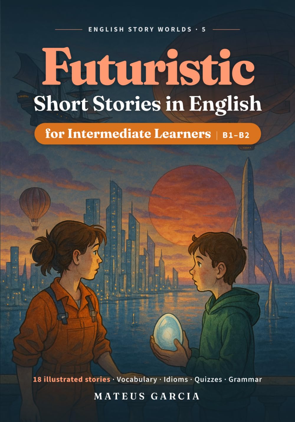 capítulo por capítulo baixar Futuristic Short Stories in English for Intermediate Learners: 18 Illustrated Sci-Fi Tales to Improve Reading, Vocabulary and Idioms (B1–B2) (English Story Worlds)