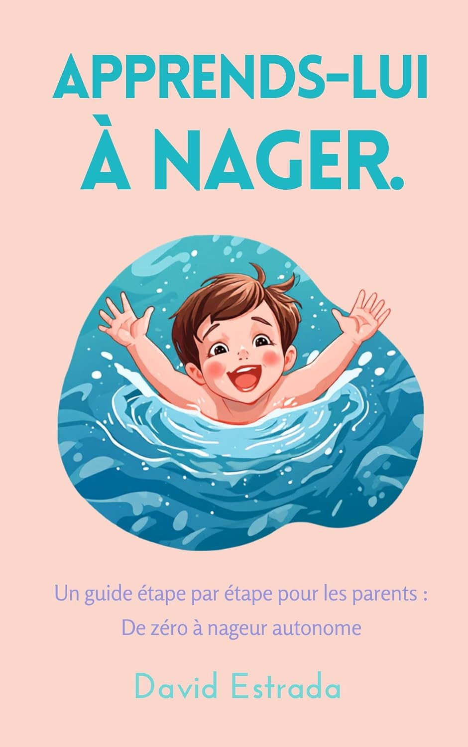 capítulo por capítulo baixar APPRENEZ-LUI À NAGER: Un guide étape par étape pour les parents, de l'apprentissage précoce à l'autonomie en natation (French Edition)