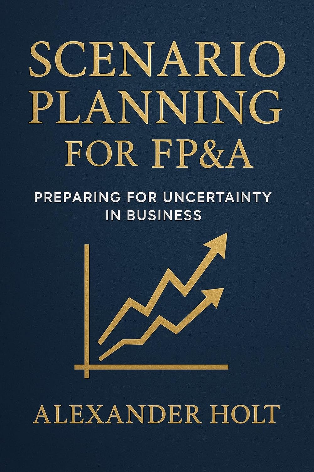 Scenario Planning for FP&A: Preparing for Uncertainty in Business: Stay ahead of uncertainty. Turn volatility into opportunity (Alexander Holt’s FP&A Library Book 2) (English Edition) baixar o livro de graça