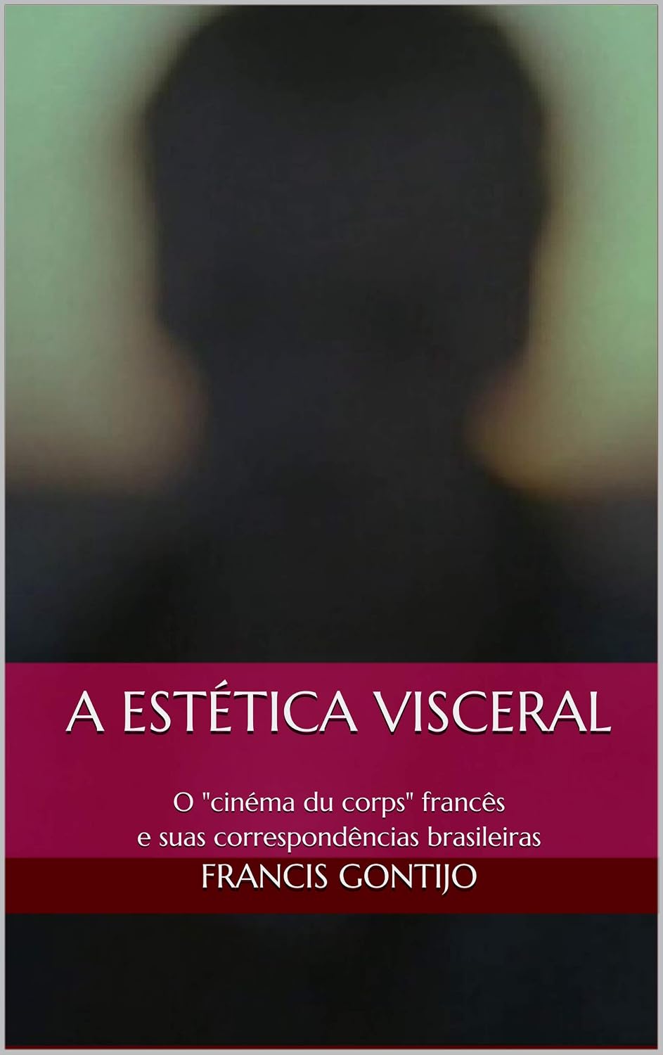 A estética visceral: O "cinéma du corps" francês e suas correspondências brasileiras baixar o livro de graça